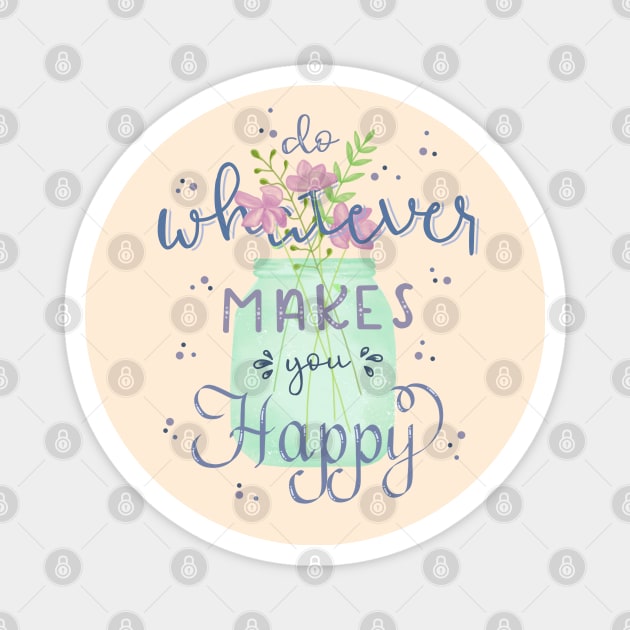 Do Whatever Makes You Happy Magnet by Lizzamour